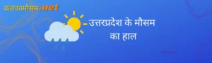 उत्तरप्रदेश में कल का मौसम कैसा रहेगा (Uttar Pradesh main kal ka mausam kaisa rahega)